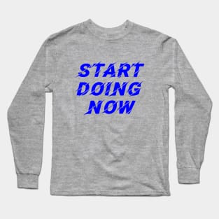 Start Doing Now Long Sleeve T-Shirt